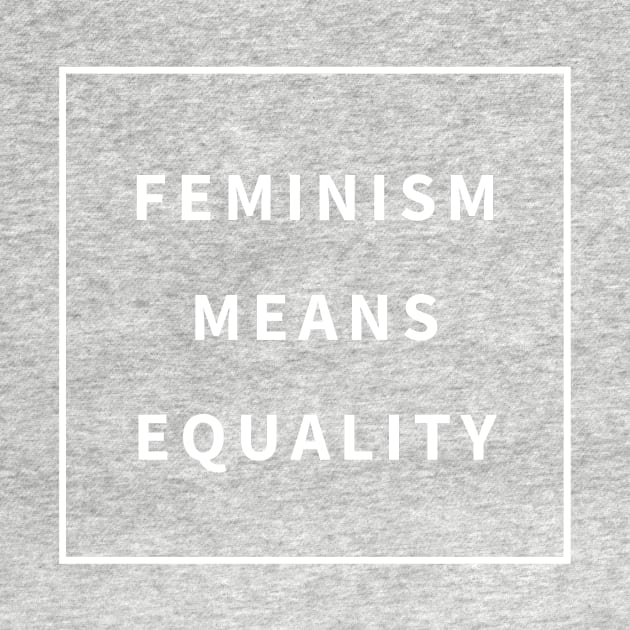 Feminism Means Equality by feminitees